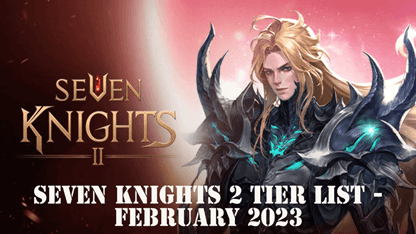 Seven Knights 2 Tier List - February 2023