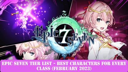 Epic Seven Tier List - Best Characters for Every Class (February 2023)