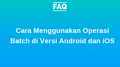 FAQ: Cara Menggunakan Operasi Batch di Versi Android dan iOS