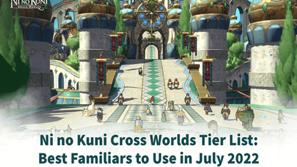 Ni no Kuni Cross Worlds Tier List: Best Familiars to Use in July 2022