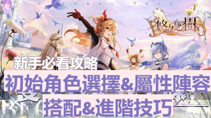 《悠久之樹》新手必看——初始角色選擇&屬性陣容搭配&進階技巧