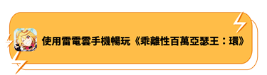 使用雷電雲手機暢玩《乖離性百萬亞瑟王：環》 - 雷電雲手機