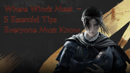 Where Winds Meet – 5 Essential Tips Everyone Must Know