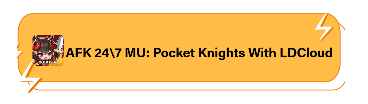 AFK 24/7 MU:Pocket Knight With LDCloud