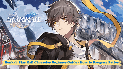 Honkai: Star Rail Character Beginner Guide - How to Progress Better