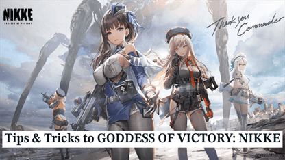 Tips & Tricks to GODDESS OF VICTORY: NIKKE