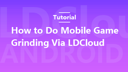 Beginner's Guide: How to Do Mobile Game Grinding Via LDCloud