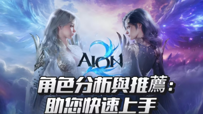 《AION2》角色攻略與推薦：助您快速上手