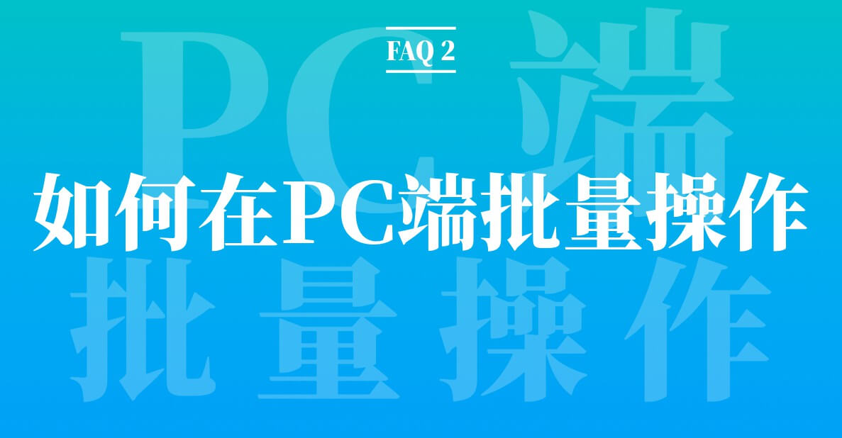 FAQ 2：如何在PC端批量操作