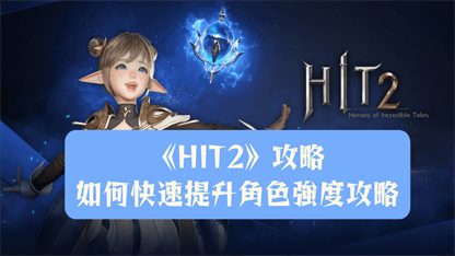 《HIT2》攻略 | 如何快速提升角色強度攻略