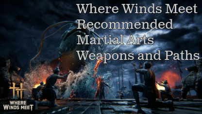 Where Winds Meet Recommended Martial Arts Weapons and Paths