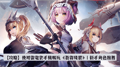 【攻略】使用雷電雲手機暢玩《蒼霧殘響》| 新手角色推薦