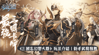 《三國志幻想大陸》玩法介紹 | 新手武將推薦