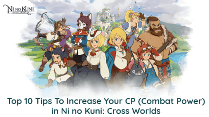 Top 10 Tips To Increase Your CP (Combat Power) in Ni no Kuni: Cross Worlds