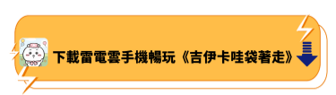 下載雷電雲手機暢玩《吉伊卡哇袋著走》 - 雷電雲手機