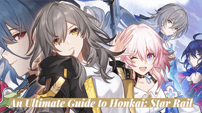 An Ultimate Guide to Honkai: Star Rail
