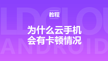 为什么云手机会有卡顿情况
