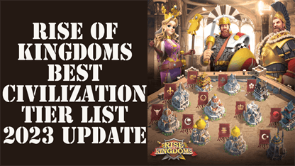 Rise of Kingdoms Best Civilization Tier List 2023 Update