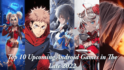 Top 10 Upcoming Android Games in The Late 2022