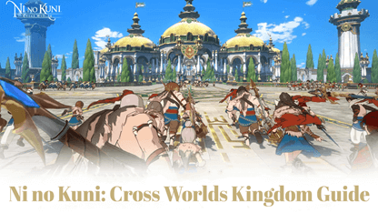Ni no Kuni: Cross Worlds Kingdom Guide