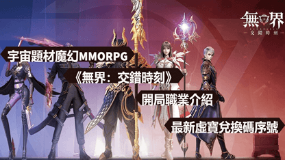 宇宙題材魔幻MMORPG《無界：交錯時刻》開局職業介紹+最新虛寶兌換碼序號