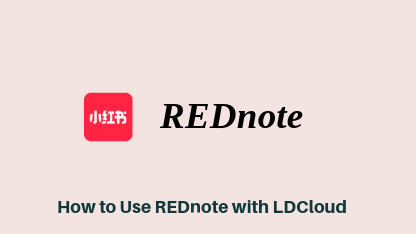 REDnote Guide | How to Use XiaoHongShu/REDnote with LDCloud