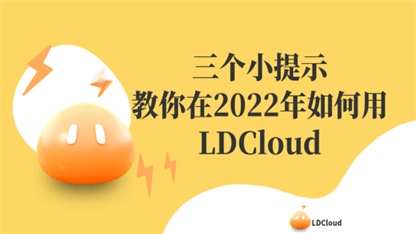 三个小提示教你在2022年如何用LDCloud