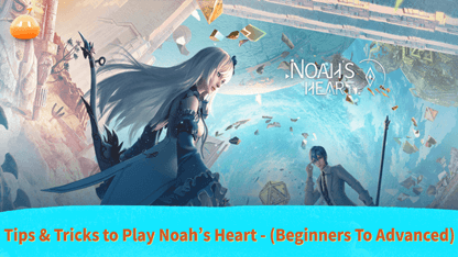 Tips & Tricks to Play Noah's Heart - (Beginners To Advanced)