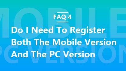 FAQ 4: Do I Need To Register Both The Mobile Version And The PC Version