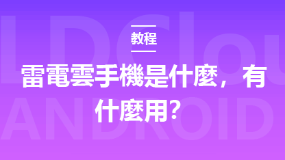雷電雲手機是什麼，有什麼用？